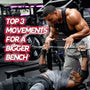 TOP 3 MOVEMENTS FOR A BIGGER BENCH