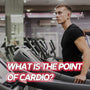 WHAT IS THE POINT OF CARDIO?