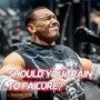 SHOULD YOU TRAIN TO FAILURE?