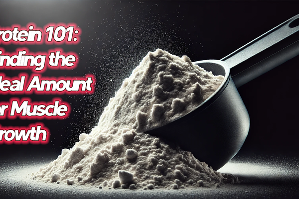 Protein 101: Finding the Ideal Amount for Muscle Growth